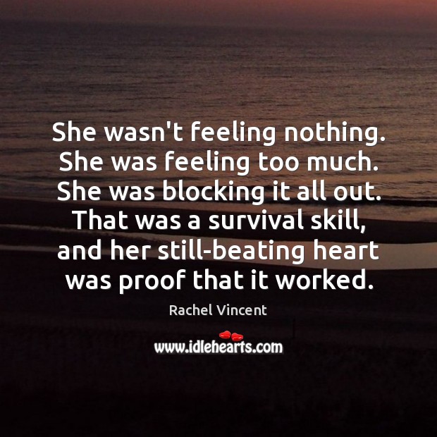 She wasn’t feeling nothing. She was feeling too much. She was blocking Rachel Vincent Picture Quote
