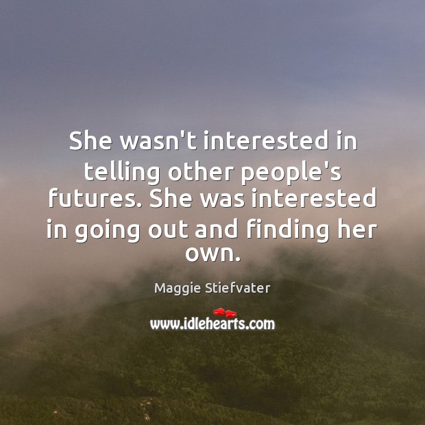 She wasn’t interested in telling other people’s futures. She was interested in Maggie Stiefvater Picture Quote