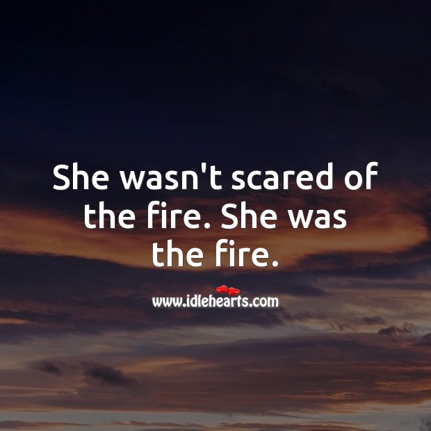 She wasn’t scared of the fire. She was the fire. Image