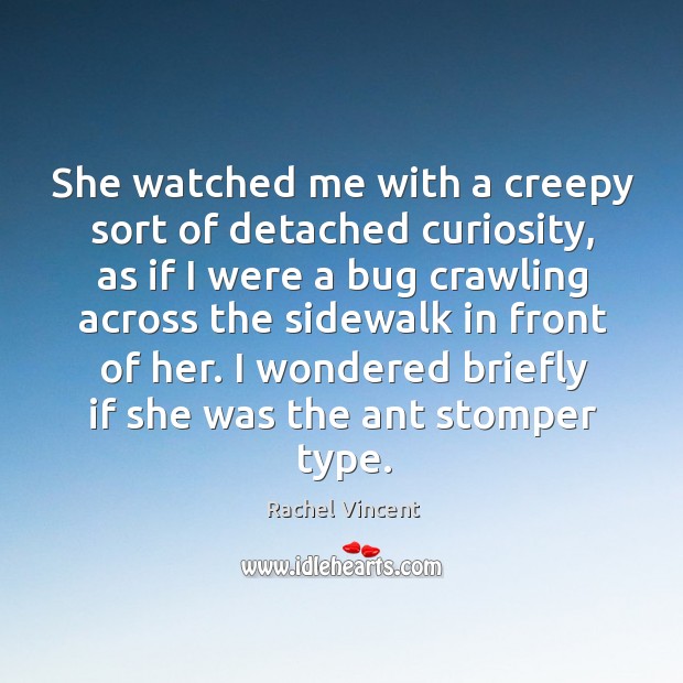 She watched me with a creepy sort of detached curiosity, as if Image