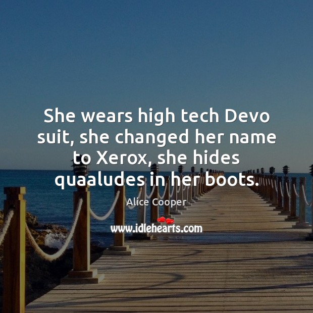 She wears high tech Devo suit, she changed her name to Xerox, Alice Cooper Picture Quote