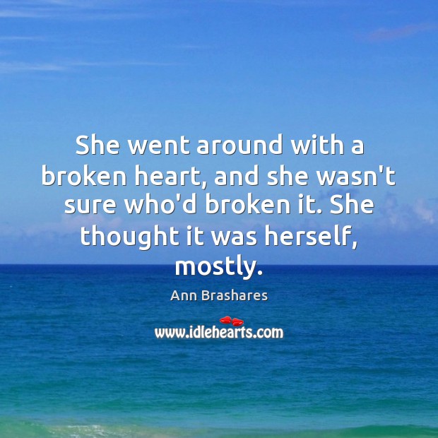 She went around with a broken heart, and she wasn’t sure who’d Broken Heart Quotes Image