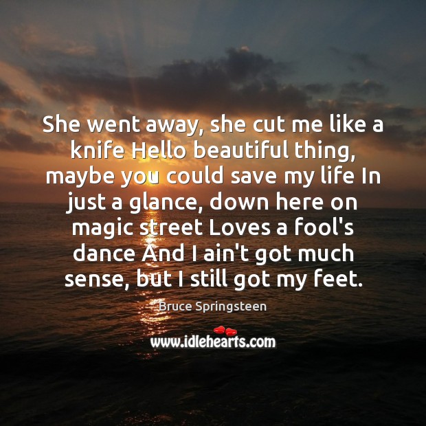 She went away, she cut me like a knife Hello beautiful thing, Bruce Springsteen Picture Quote