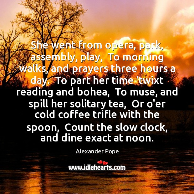She went from opera, park, assembly, play,  To morning walks, and prayers Coffee Quotes Image