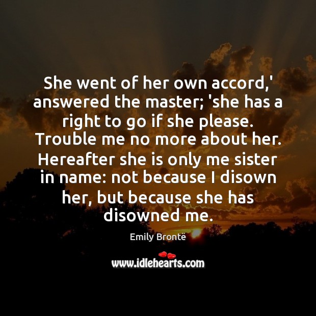 She went of her own accord,’ answered the master; ‘she has Emily Brontë Picture Quote