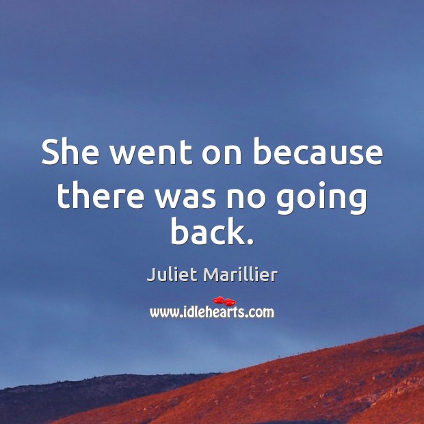 She went on because there was no going back. Juliet Marillier Picture Quote