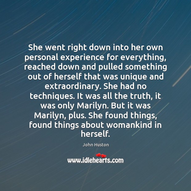 She went right down into her own personal experience for everything, reached John Huston Picture Quote