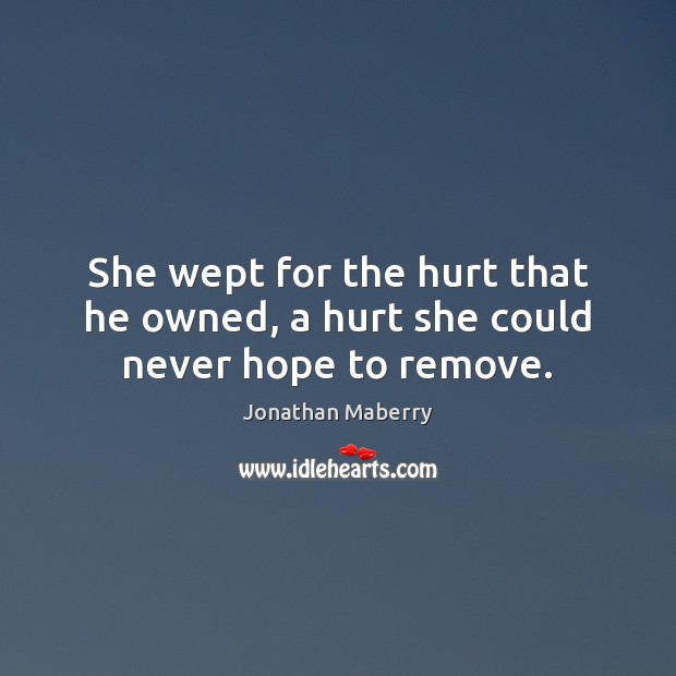 She wept for the hurt that he owned, a hurt she could never hope to remove. Image