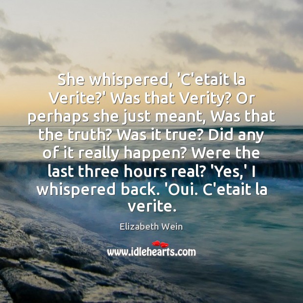 She whispered, ‘C’etait la Verite?’ Was that Verity? Or perhaps she Elizabeth Wein Picture Quote