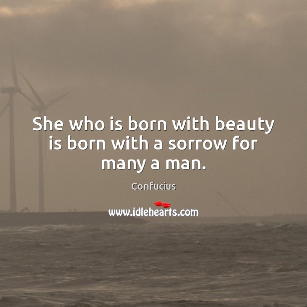 She who is born with beauty is born with a sorrow for many a man. Beauty Quotes Image