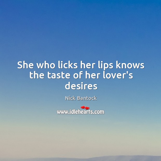 She who licks her lips knows the taste of her lover’s desires Image