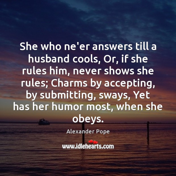 She who ne’er answers till a husband cools, Or, if she rules Image