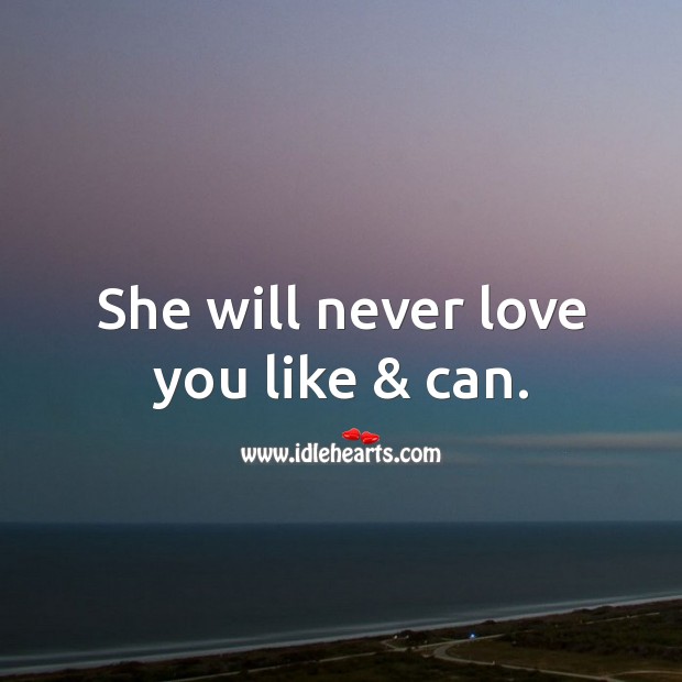 She will never love you like & can. Image