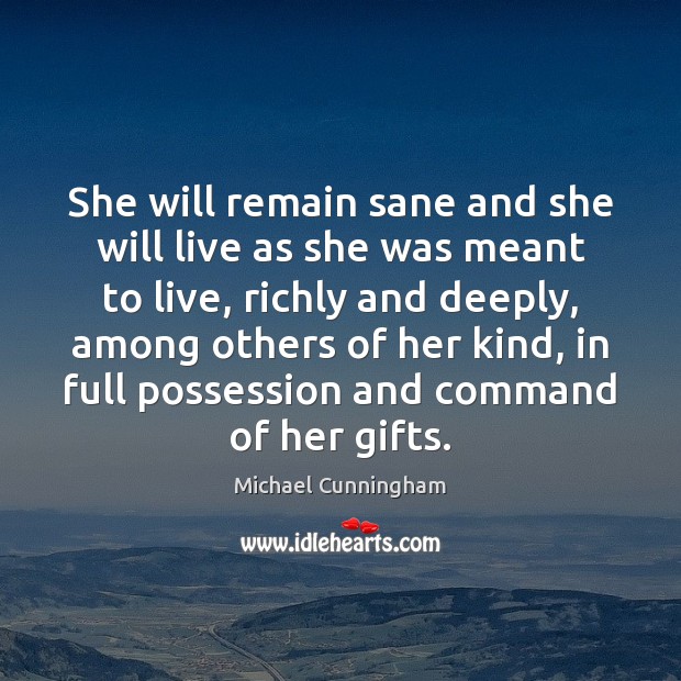 She will remain sane and she will live as she was meant Michael Cunningham Picture Quote