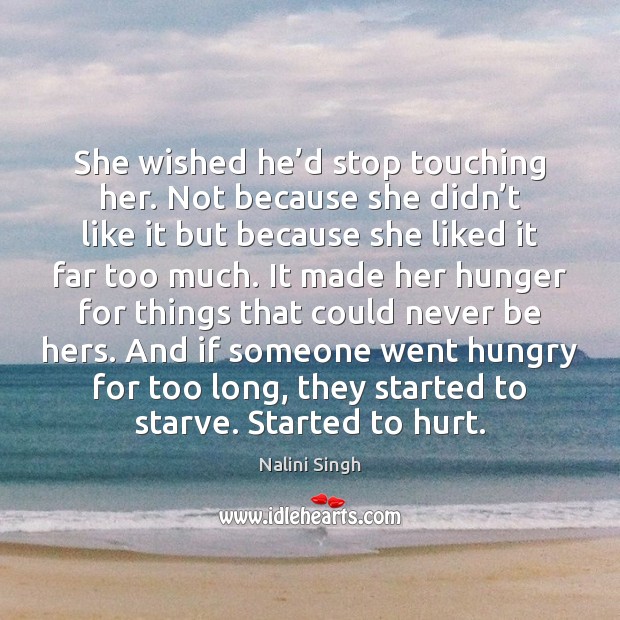 She wished he’d stop touching her. Not because she didn’t 