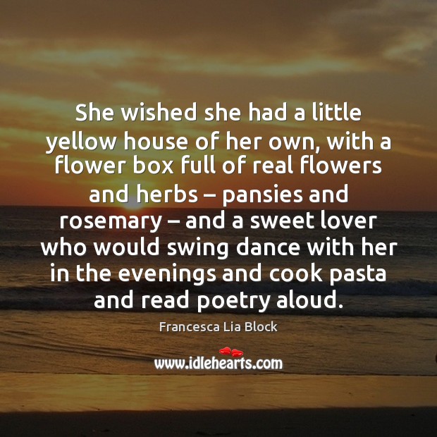 She wished she had a little yellow house of her own, with Flowers Quotes Image
