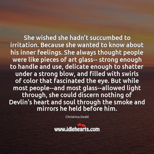 She wished she hadn’t succumbed to irritation. Because she wanted to know 