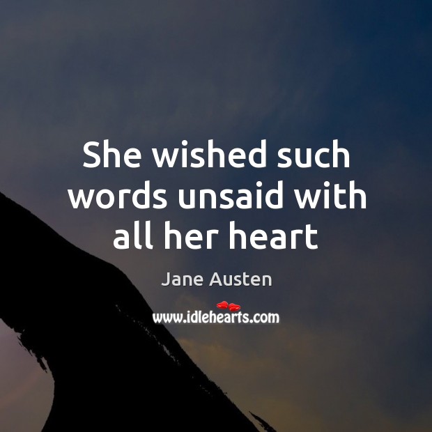 She wished such words unsaid with all her heart Jane Austen Picture Quote