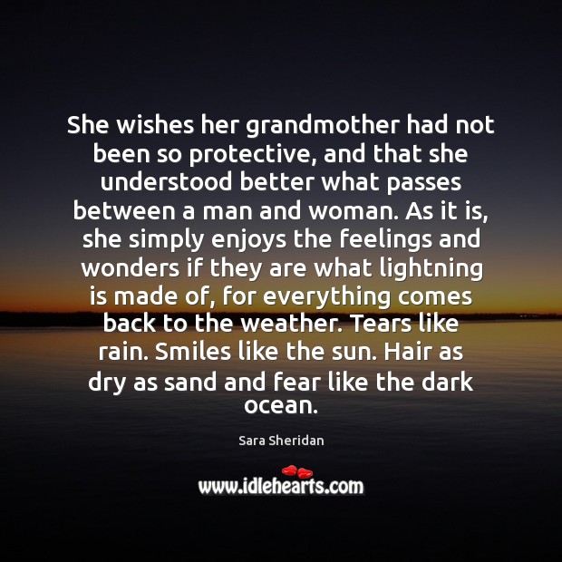 She wishes her grandmother had not been so protective, and that she Sara Sheridan Picture Quote