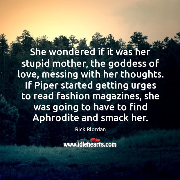 She wondered if it was her stupid mother, the Goddess of love, Image