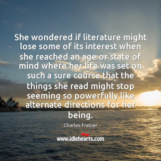 She wondered if literature might lose some of its interest when she Charles Frazier Picture Quote