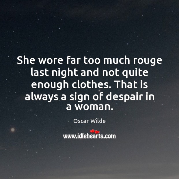 She wore far too much rouge last night and not quite enough Oscar Wilde Picture Quote