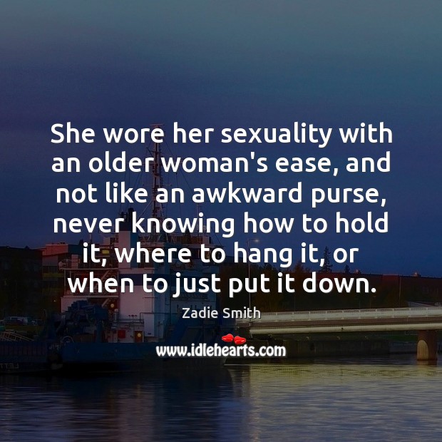 She wore her sexuality with an older woman’s ease, and not like Zadie Smith Picture Quote