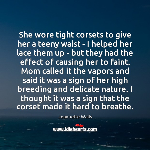 She wore tight corsets to give her a teeny waist – I Jeannette Walls Picture Quote