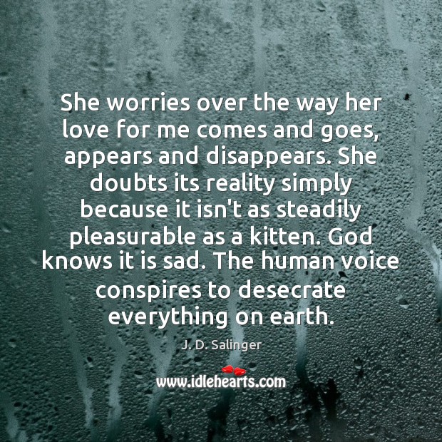 She worries over the way her love for me comes and goes, J. D. Salinger Picture Quote