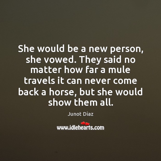 She would be a new person, she vowed. They said no matter Junot Diaz Picture Quote