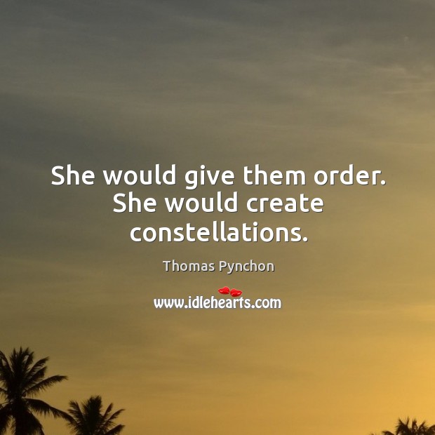 She would give them order. She would create constellations. Thomas Pynchon Picture Quote