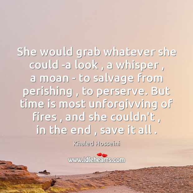 She would grab whatever she could -a look , a whisper , a moan Khaled Hosseini Picture Quote