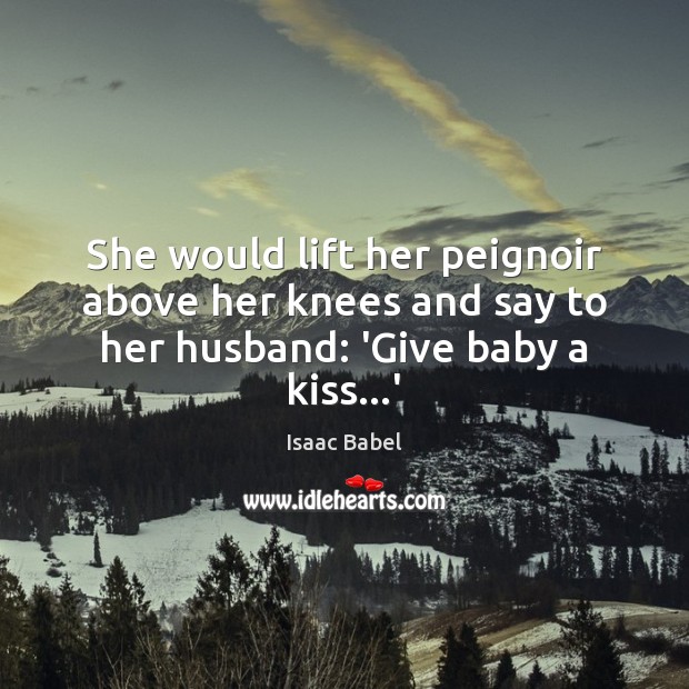 She would lift her peignoir above her knees and say to her husband: ‘Give baby a kiss…’ Image