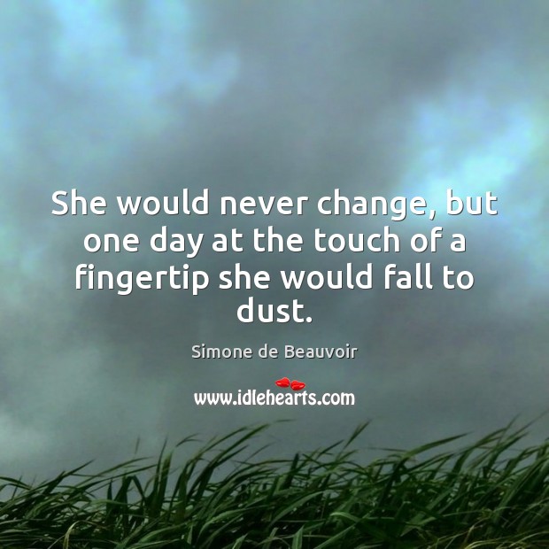 She would never change, but one day at the touch of a fingertip she would fall to dust. Image