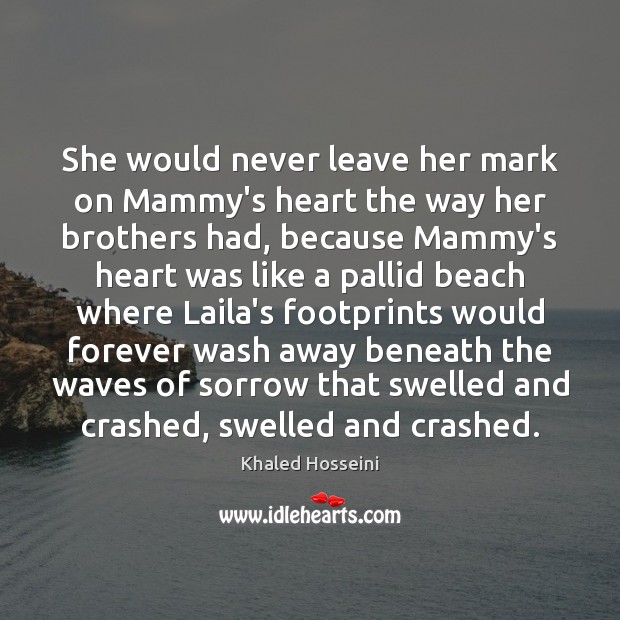 She would never leave her mark on Mammy’s heart the way her Khaled Hosseini Picture Quote