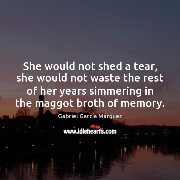She would not shed a tear, she would not waste the rest Gabriel García Márquez Picture Quote