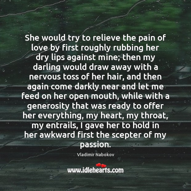 She would try to relieve the pain of love by first roughly Vladimir Nabokov Picture Quote