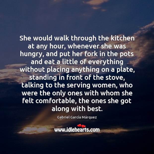 She would walk through the kitchen at any hour, whenever she was Gabriel García Márquez Picture Quote