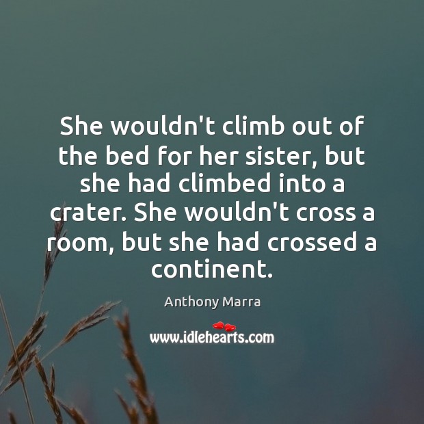 She wouldn’t climb out of the bed for her sister, but she Anthony Marra Picture Quote
