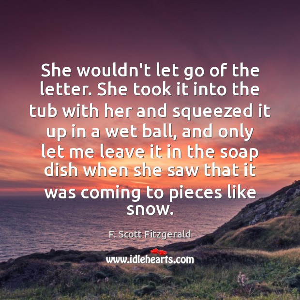 She wouldn’t let go of the letter. She took it into the F. Scott Fitzgerald Picture Quote