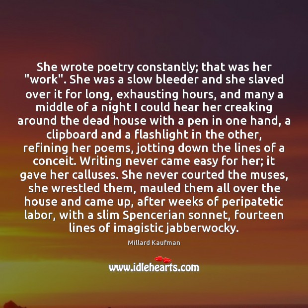 She wrote poetry constantly; that was her “work”. She was a slow Image