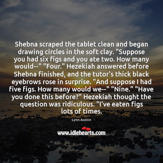 Shebna scraped the tablet clean and began drawing circles in the soft Lynn Austin Picture Quote