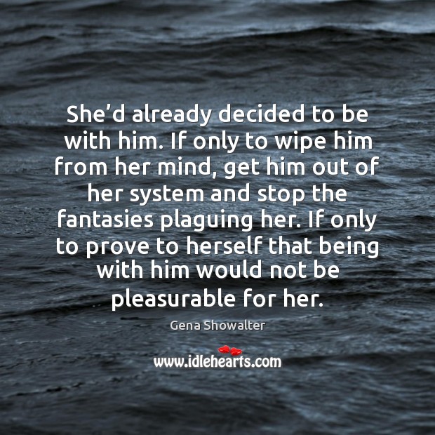 She’d already decided to be with him. If only to wipe Gena Showalter Picture Quote