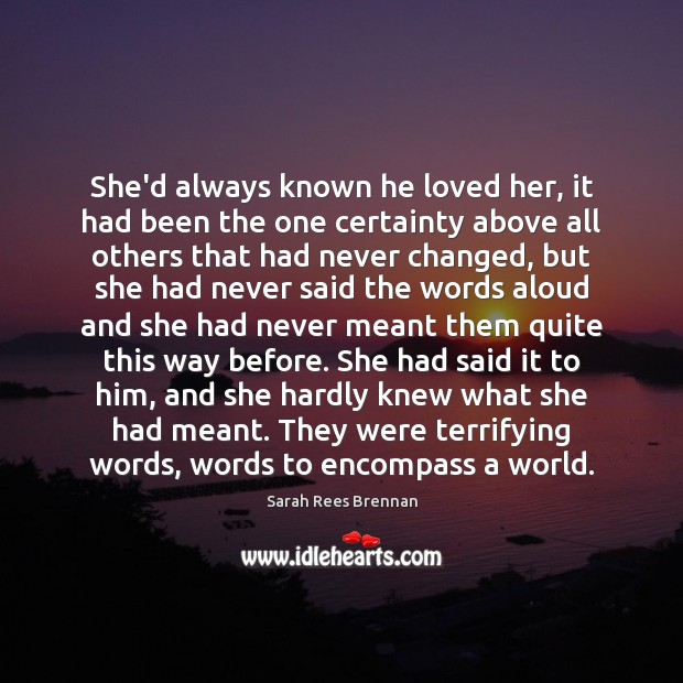 She’d always known he loved her, it had been the one certainty Sarah Rees Brennan Picture Quote
