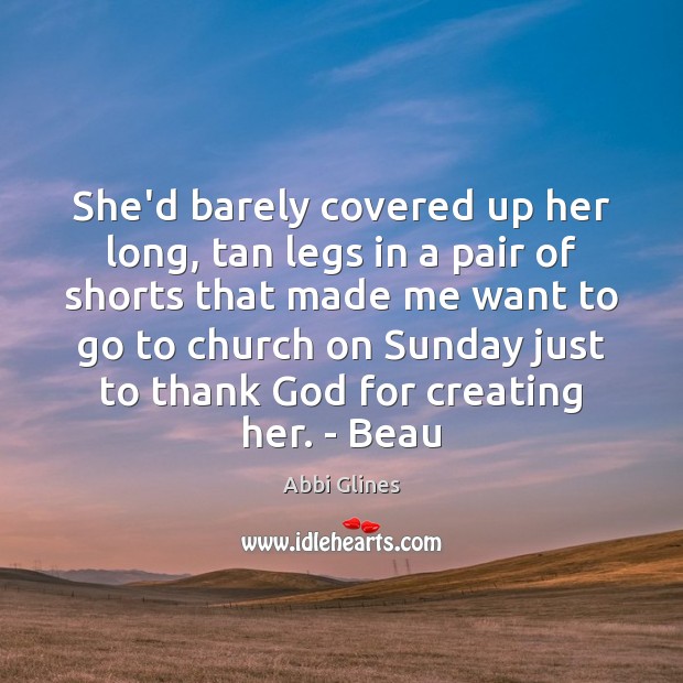 She’d barely covered up her long, tan legs in a pair of Abbi Glines Picture Quote