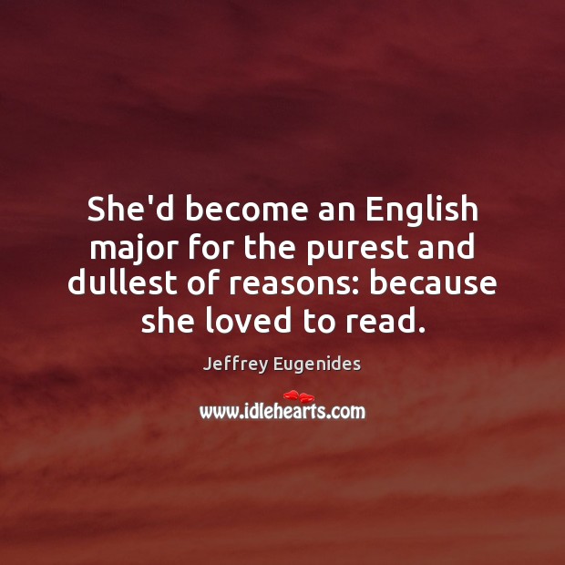 She’d become an English major for the purest and dullest of reasons: Jeffrey Eugenides Picture Quote