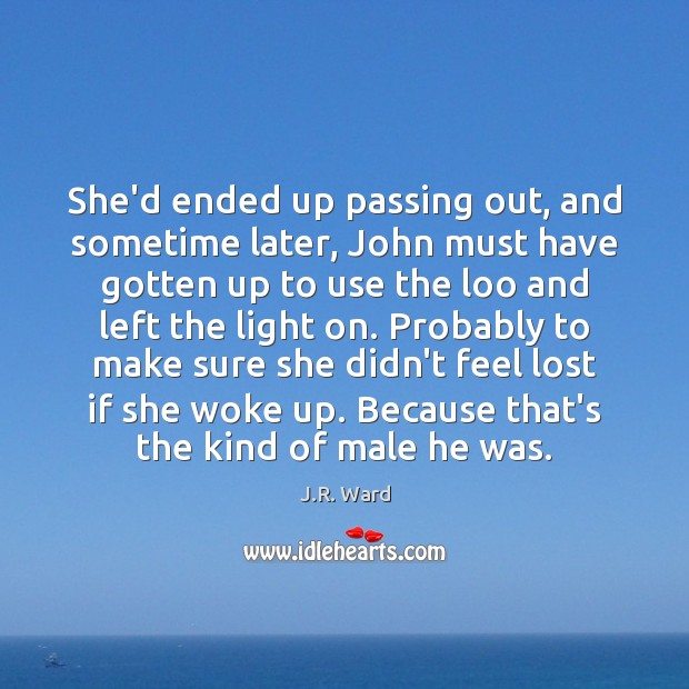 She’d ended up passing out, and sometime later, John must have gotten J.R. Ward Picture Quote