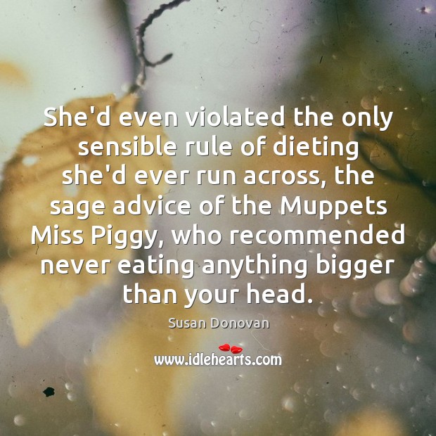 She’d even violated the only sensible rule of dieting she’d ever run Susan Donovan Picture Quote