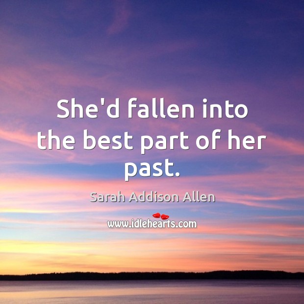 She’d fallen into the best part of her past. Sarah Addison Allen Picture Quote