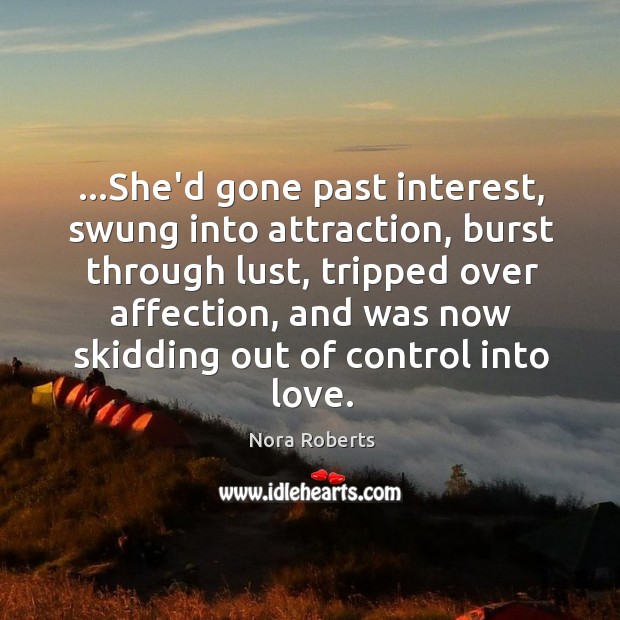 …She’d gone past interest, swung into attraction, burst through lust, tripped over Nora Roberts Picture Quote